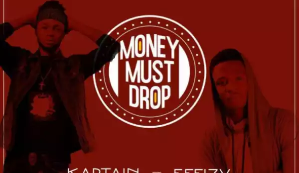 Kaptain - Money Must Drop Ft Effizy